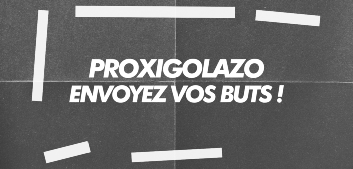 ProxiGolazo : envoyez-nous vos buts !