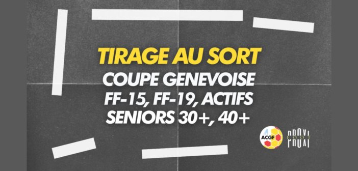 Tirage au sort Coupe genevoise Actifs, Seniors 30 & 40+, FF-15 & FF-19
