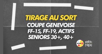 Tirage au sort Coupe genevoise Actifs, Seniors 30 & 40+, FF-15 & FF-19