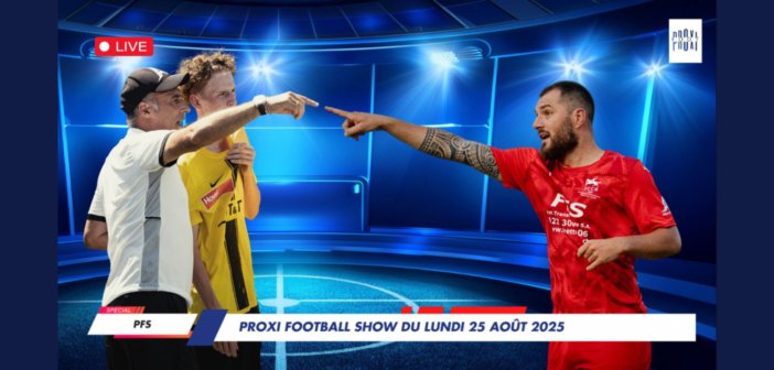 Proxi Football Show du lundi 25 août 2025